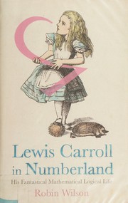 Cover of: Lewis Carroll in numberland: his fantastical mathematical logical life ; an agony in eight fits