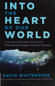 Cover of: Into the heart of our world: a journey to the center of the earth : a remarkable voyage of scientific discovery