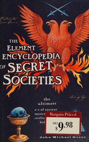 Cover of: The Element encyclopedia of secret societies: the ultimate a-z of ancient mysteries, lost civilizations and forgotten wisdom