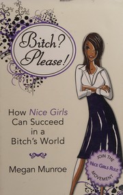 Cover of: Bitch? please!: how nice girls can succeed in a bitch's world