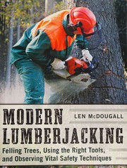 Cover of: Modern Lumberjacking: Felling Trees, Using the Right Tools, and Observing Vital Safety Techniques