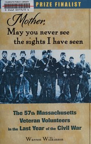 Cover of: Mother, May You Never See the Sights I Have Seen: The 57th Massachusetts Veteran Volunteers in the Army of the Potomac, 1864-1865
