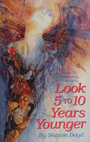 Cover of: How to absolutely, positively look 5 to 10 years younger / by Sharon Boyd.