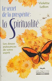 Cover of: Le secret de la prospérité: la spiritualité : les douze puissances de votre esprit