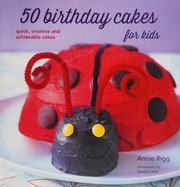 50 Birthday Cakes for Kids by Annie Rigg