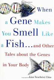 When a gene makes you smell like a fish and other amazing tales about the genes in your body by Lisa Seachrist Chiu