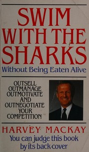 Cover of: Swim with the Sharks Without Being Eaten Alive: Outsell, Outmanage, Outmotivate, and Outnegotiate Your Competition