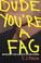 Cover of: Dude, You're a Fag
