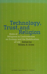 Cover of: Technology, trust, and religion: roles of religions in controversies on ecology and the modification of life