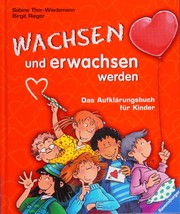 Cover of: Wachsen und erwachsen werden: das Aufklärungsbuch für Kinder