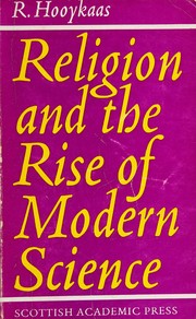 Religion and the rise of modern science by R. Hooykaas