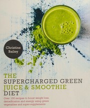 Cover of: The supercharged green juice & smoothie diet: over 100 recipes to boost weight loss, detoxification and energy using green vegetables and super-supplements