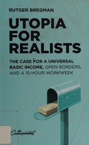 Cover of: Utopia for Realists: The Case for a Universal Basic Income, Open Borders, and a 15-hour Workweek