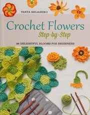 Cover of: Crochet flowers step-by-step: 35 delightful blooms for beginners