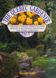 Cover of: The Quebec gardener: the only complete gardening guide written & illustrated specifically for Quebec gardeners
