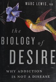 Cover of: The biology of desire: why addiction is not a disease