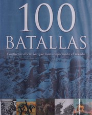 Cover of: 100 batallas: conflictos decisivos que han conformado el mundo