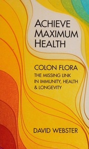 Cover of: Achieve maximum health: colon flora : the missing link in immunity, health & longevity