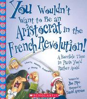 Cover of: You Wouldn't Want to Be an Aristocrat in the French Revolution!: A Horrible Time in Paris You'd Rather Avoid