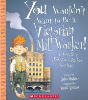 You Wouldn't Want to Be a Victorian Mill Worker! by John Malam