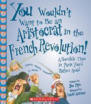 Cover of: You Wouldn't Want to Be an Aristocrat in the French Revolution!: A Horrible Time in Paris You'd Rather Avoid (You Wouldn't Want to)