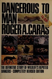 Cover of: Dangerous to man: a definitive study of wild animals and their reputed dangers to humans