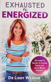 Cover of: Exhausted to energized: Dr Libby's guide to living your life with more energy