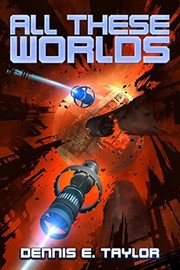 Cover of: All These Worlds by Dennis E. Taylor