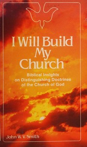 Cover of: I will build my church: biblical insights on distinguishing doctrines of the Church of God