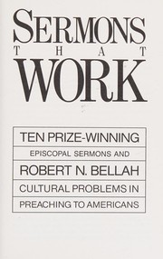 Cover of: Sermons that work: ten prize-winning Episcopal sermons. And, Robert N. Bellah, Cultural problems in preaching to Americans.