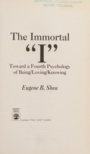 Cover of: The immortal "I": toward a fourth psychology of being/loving/knowing