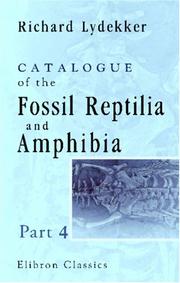 Cover of: Catalogue of the Fossil Reptilia and Amphibia in the British Museum (Natural History): Part 4. Containing the Orders Anomodontia, Ecaudata, Caudata, and Labyrinthodontia; and Supplement