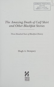 Cover of: The amazing death of Calf Shirt and other Blackfoot stories: three hundred years of Blackfoot history