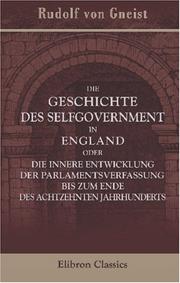 Cover of: Die Geschichte des Selfgovernment in England oder die innere Entwicklung der Parlamentsverfassung bis zum Ende des achtzehnten Jahrhunderts