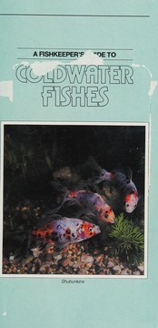 Cover of: A fishkeeper's guide to coldwater fishes: a comprehensive survey of coldwater fishes suitable for keeping in aquariums and ponds, including Koi Carp
