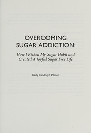 Cover of: Overcoming sugar addiction: how I kicked my sugar habit and created a joyful sugar free life