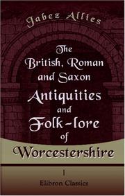 The British, Roman, and Saxon antiquities and folklore of Worcestershire by Jabez Allies