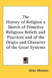 Cover of: The History of Religion a Sketch of Primitive Religious Beliefs and Practices and of the Origin and Character of the Great Systems by Allan Menzies
