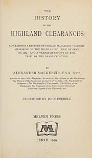 Cover of: The history of the Highland clearances: containing a reprint of Donald Macleod's "Gloomy memories of the Highlands" ; Isle of Skye in 1882 ; and a verbatim report of the trial of the Braes crofters