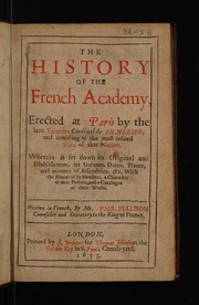 Cover of: The history of the French Academy. Erected at Paris by the late famous Cardinal de Richelieu, and consisting of the most refined wits of that nation. Wherein is set down its original and establishment, its statutes, daies, places, and manner of assemblies, &c. With the names of its members, a character of their persons, and a catalogue of their works
