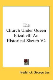 Cover of: The Church Under Queen Elizabeth An Historical Sketch V2 | Frederick George Lee