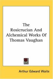 Cover of: The Rosicrucian And Alchemical Works Of Thomas Vaughan
