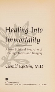 Cover of: Healing into immortality: a new spiritual medicine of healing stories and imagery