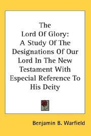 Cover of: The Lord Of Glory: A Study Of The Designations Of Our Lord In The New Testament With Especial Reference To His Deity