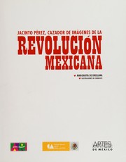 Jacinto Pérez, cazador de imágenes de la Revolución mexicana / by Margarita de Orellana