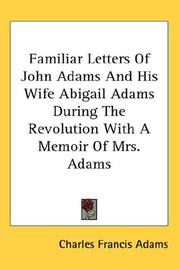 Cover of: Familiar Letters Of John Adams And His Wife Abigail Adams During The Revolution With A Memoir Of Mrs. Adams