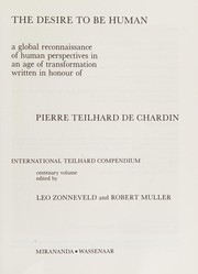 Cover of: The Desire to be human: a global reconnaissance of human perspectives in an age of transformation written in honour of Pierre Teilhard de Chardin : international Teilhard compendium : centenary volume