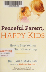 Cover of: Peaceful parent, happy kids: how to stop yelling and start connecting