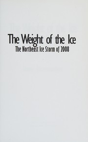 Cover of: The weight of the Ice: the northeast Ice storm of 2008