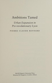 Cover of: Ambitions tamed: urban expansion in pre-revolutionary Lyon